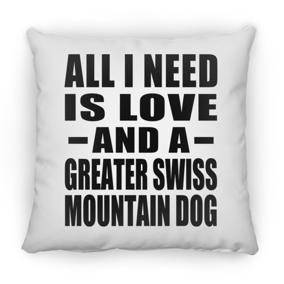 All I Need Is Love And A Greater Swiss Mountain Dog - Throw Pillow