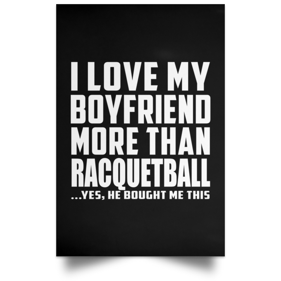 I Love My Boyfriend More Than Racquetball - Poster Portrait