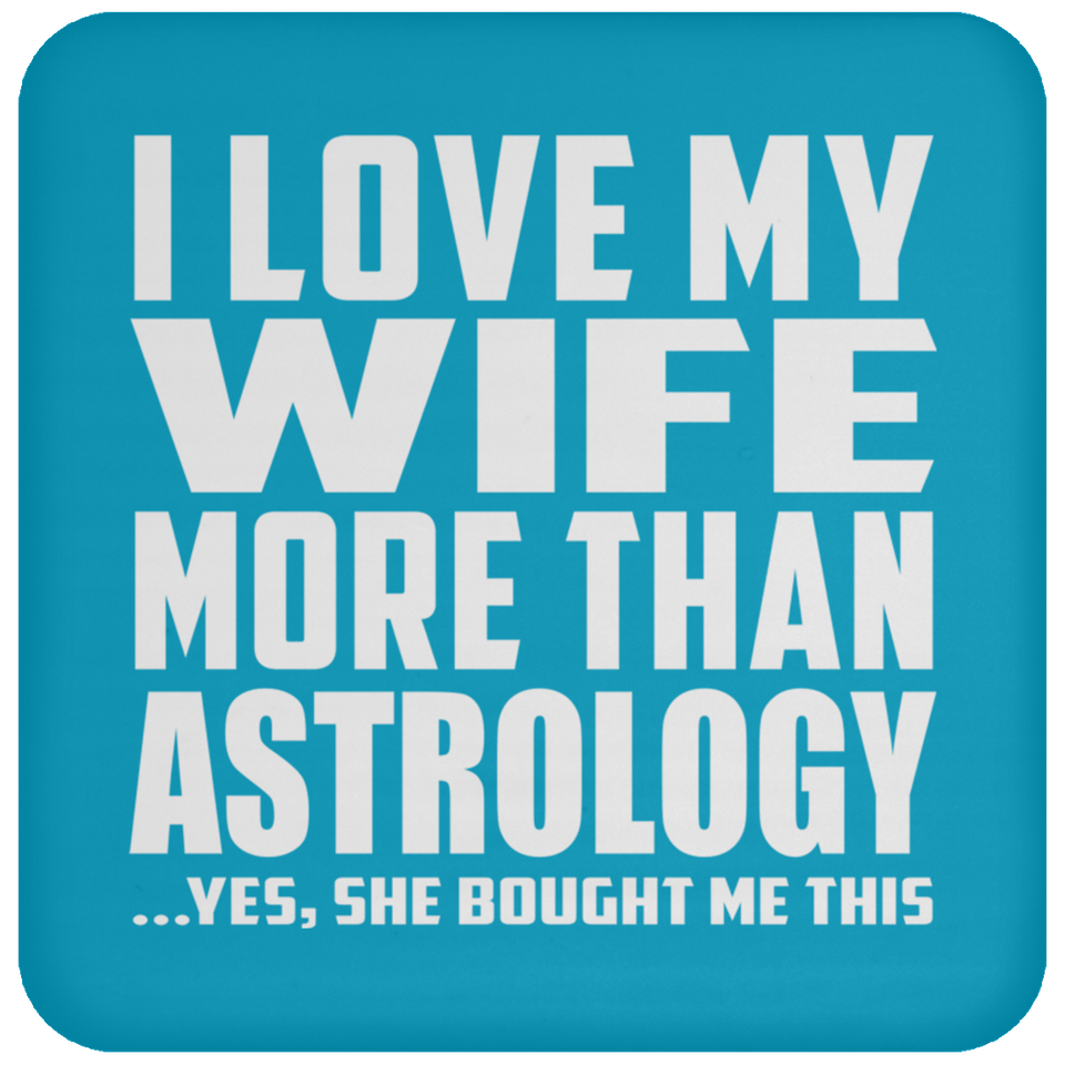 I Love My Wife More Than Astrology - Drink Coaster