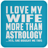 I Love My Wife More Than Astrology - Drink Coaster