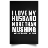 I Love My Husband More Than Mushing - Poster Portrait