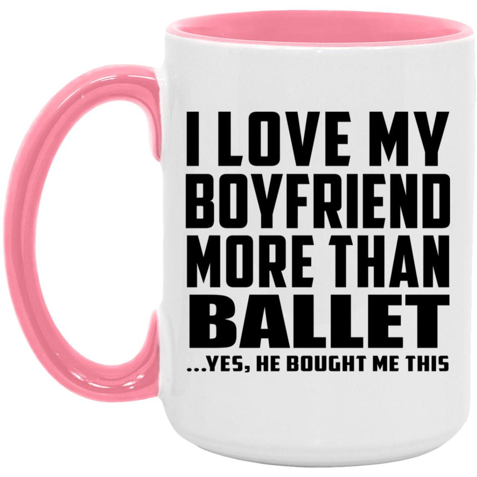 I Love My Boyfriend More Than Ballet - 15oz Accent Mug Pink