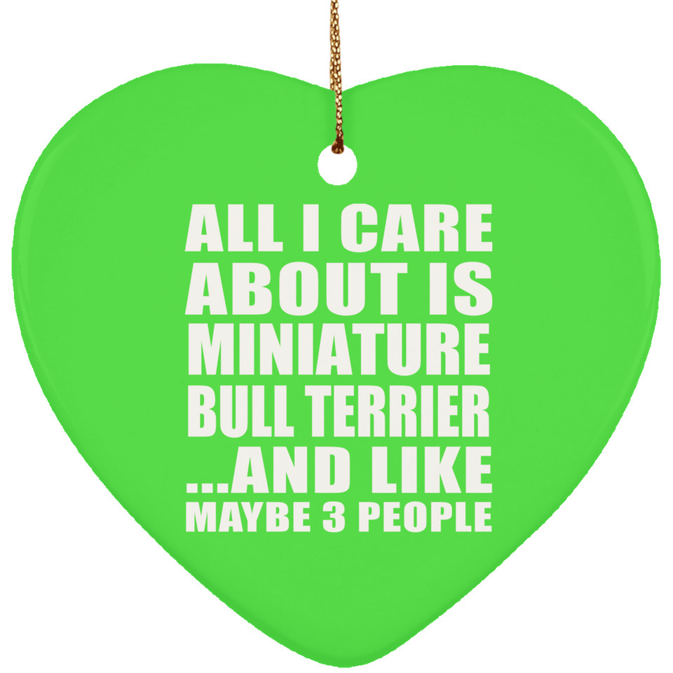 All I Care About Is Miniature Bull Terrier - Heart Ornament