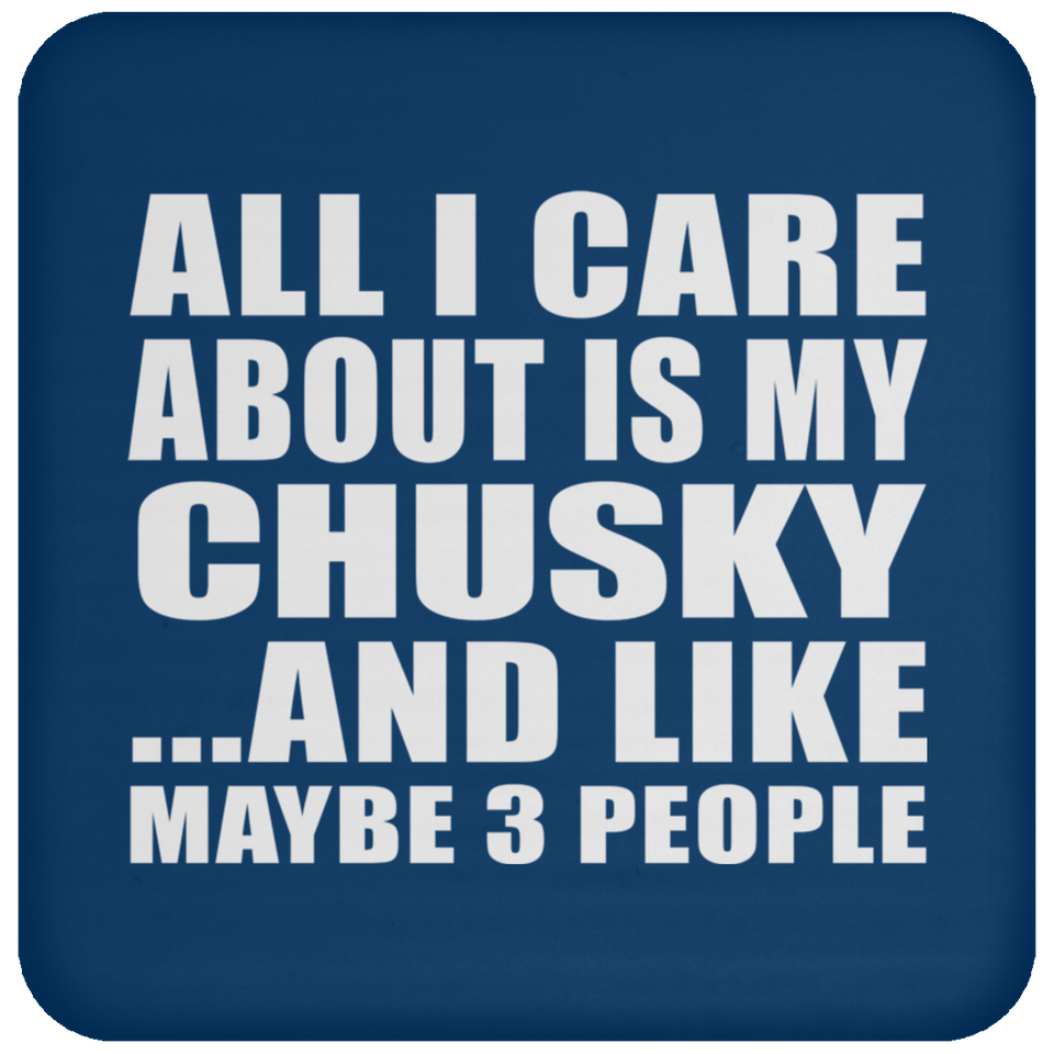 All I Care About Is My Chusky - Drink Coaster