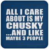 All I Care About Is My Chusky - Drink Coaster