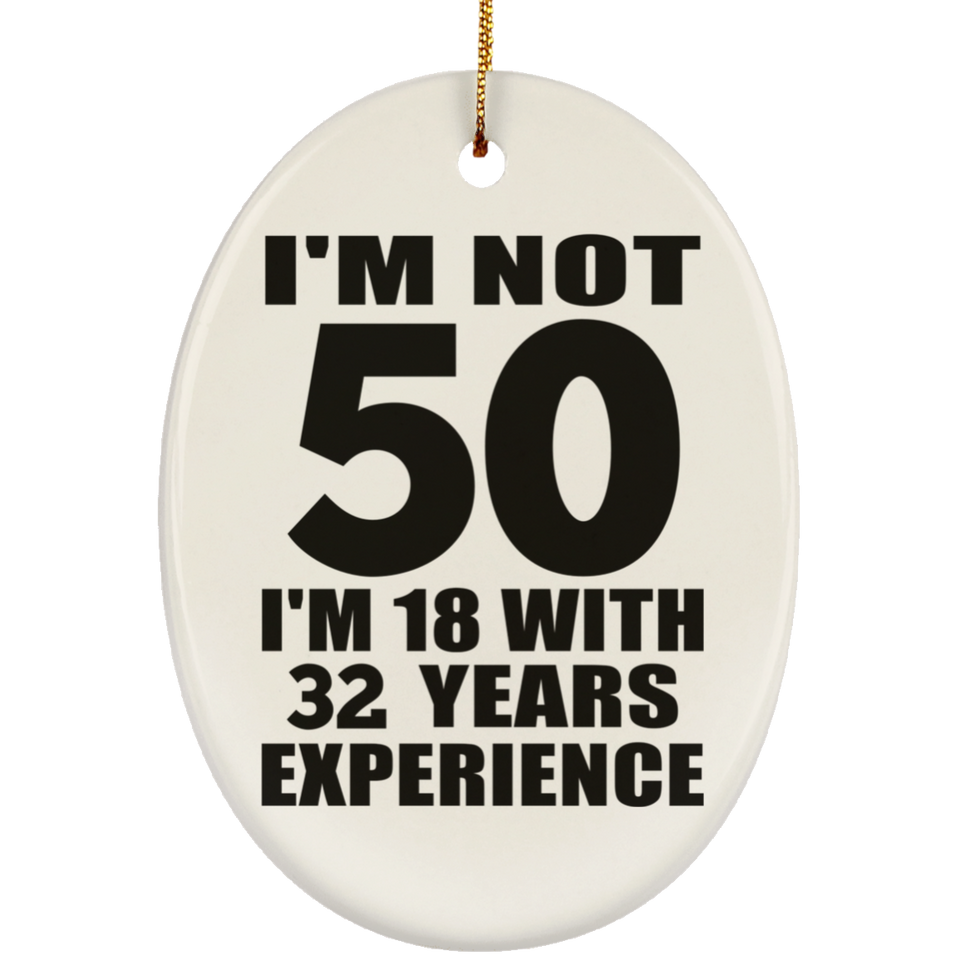 50th Birthday I'm Not 50 I'm 18 With 32 Years Experience - Oval Ornament
