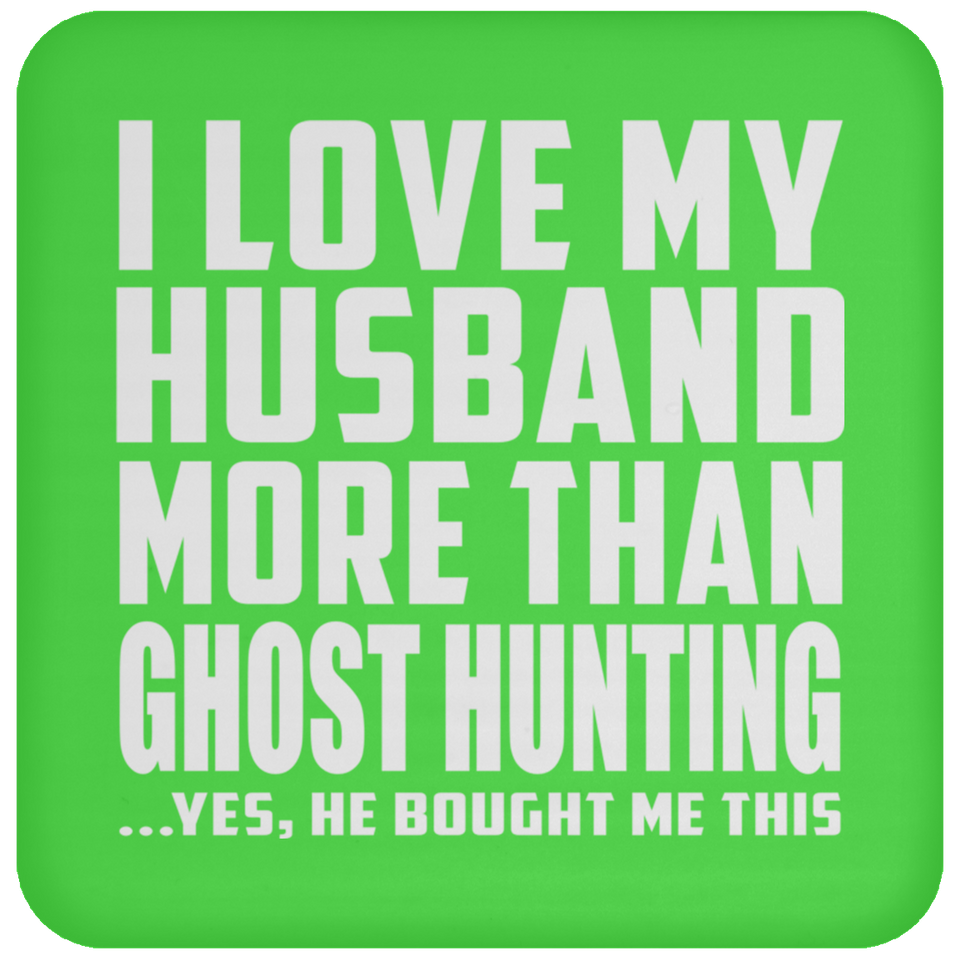 I Love My Husband More Than Ghost Hunting - Drink Coaster