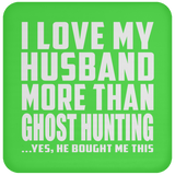 I Love My Husband More Than Ghost Hunting - Drink Coaster