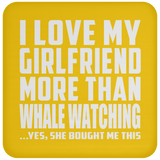 I Love My Girlfriend More Than Whale Watching - Drink Coaster