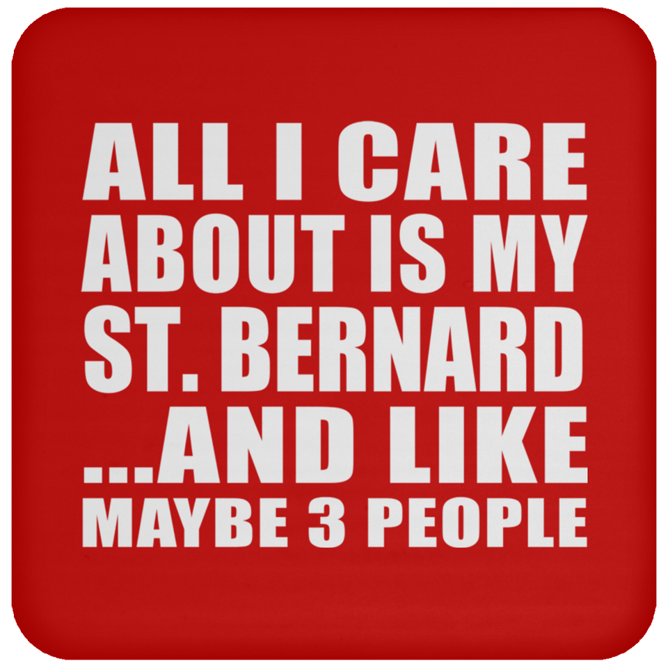 All I Care About Is My St. Bernard - Drink Coaster