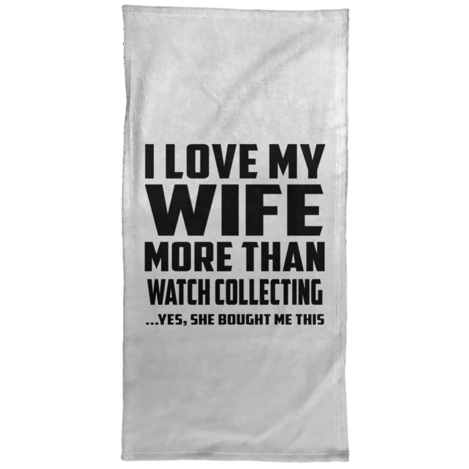I Love My Wife More Than Watch Collecting - Hand Towel