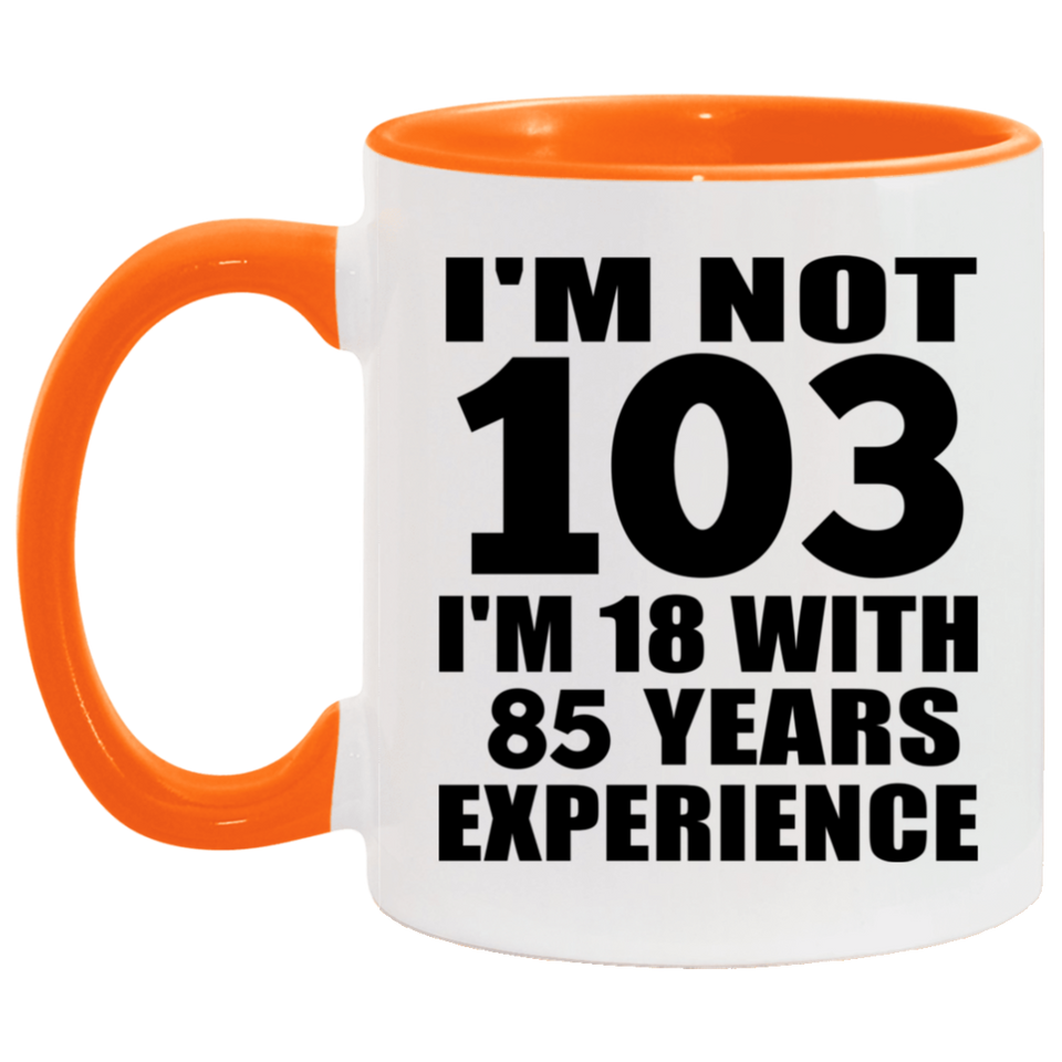 103rd Birthday I'm Not 103 I'm 18 With 85 Years Experience - 11oz Accent Mug Orange