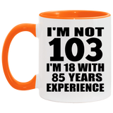 103rd Birthday I'm Not 103 I'm 18 With 85 Years Experience - 11oz Accent Mug Orange