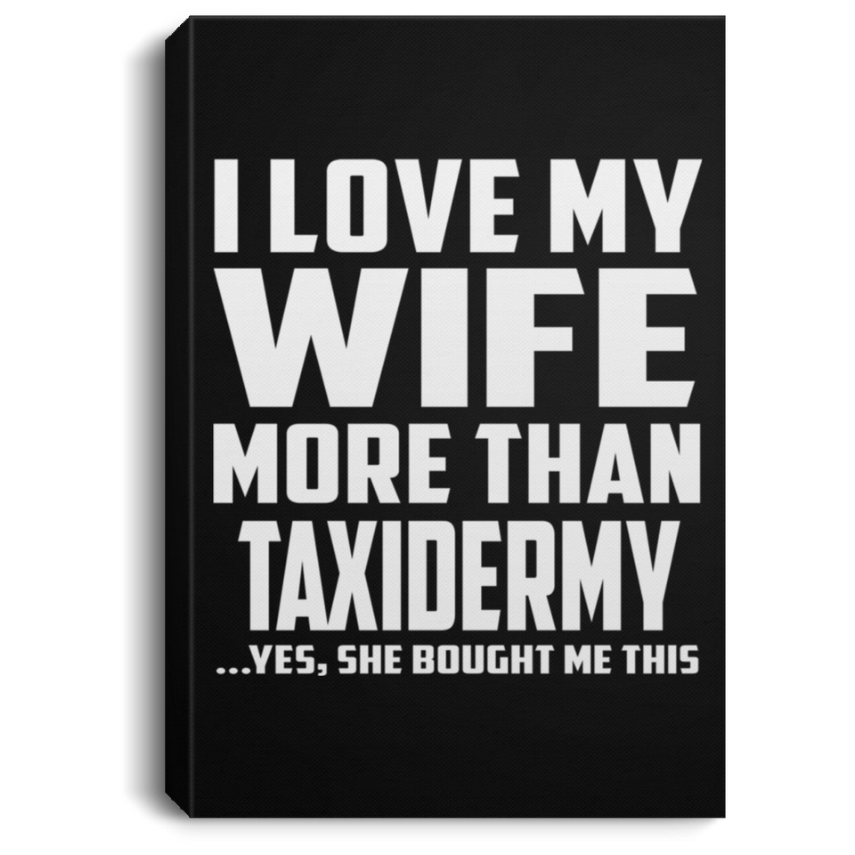 I Love My Wife More Than Taxidermy - Canvas Portrait