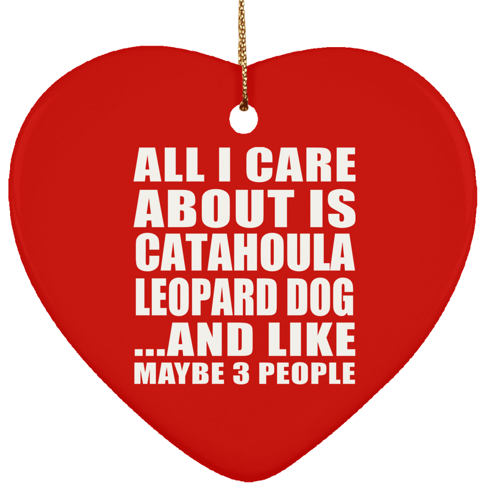 All I Care About Is Catahoula Leopard Dog - Heart Ornament