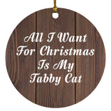All I Want For Christmas Is My Tabby Cat - Circle Ornament D