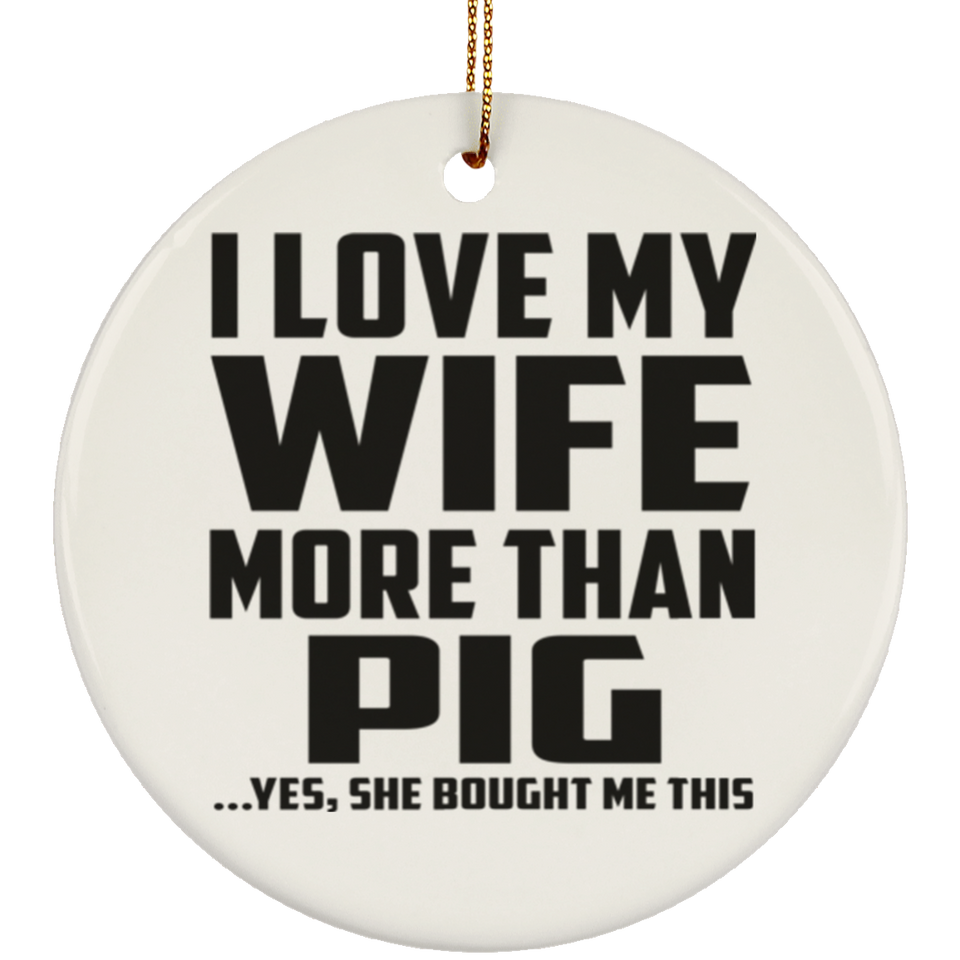 I Love My Wife More Than Pig - Circle Ornament