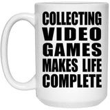 Collecting Video Games Makes Life Complete - 15oz Coffee Mug