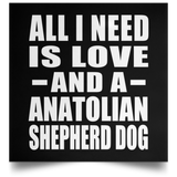 All I Need Is Love And A Anatolian Shepherd Dog - Poster Square