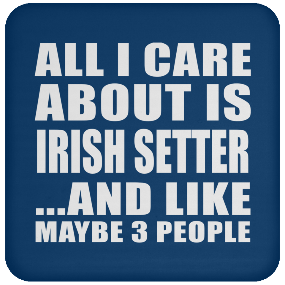 All I Care About Is Irish Setter - Drink Coaster