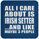 All I Care About Is Irish Setter - Drink Coaster
