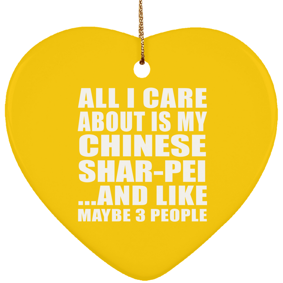 All I Care About Is My Chinese Shar-Pei - Heart Ornament