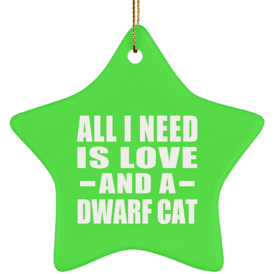 All I Need Is Love And A Dwarf Cat - Star Ornament