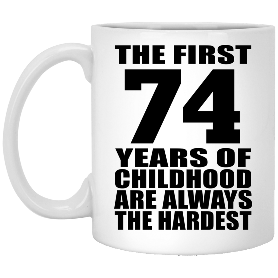 74th Birthday First 74 Years of Childhood Are The Hardest - 11oz Coffee Mug