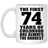 74th Birthday First 74 Years of Childhood Are The Hardest - 11oz Coffee Mug