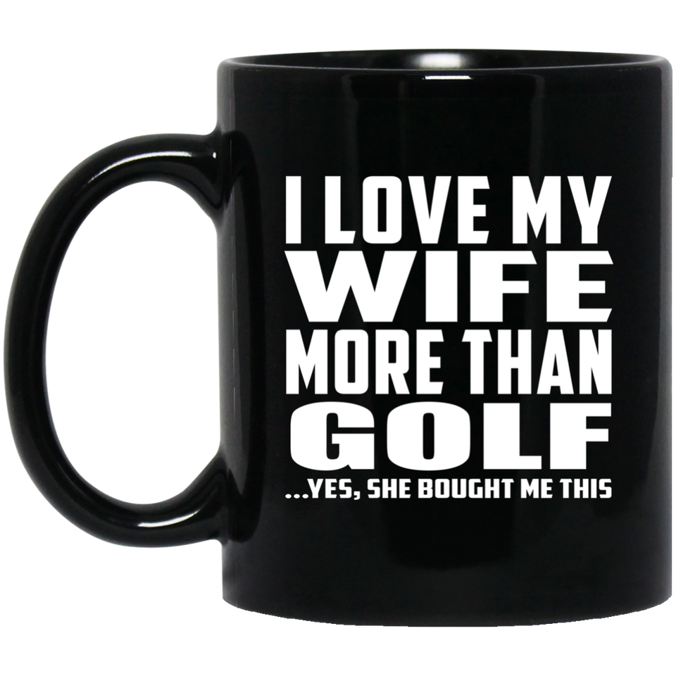 I Love My Wife More Than Golf - 11 Oz Coffee Mug Black