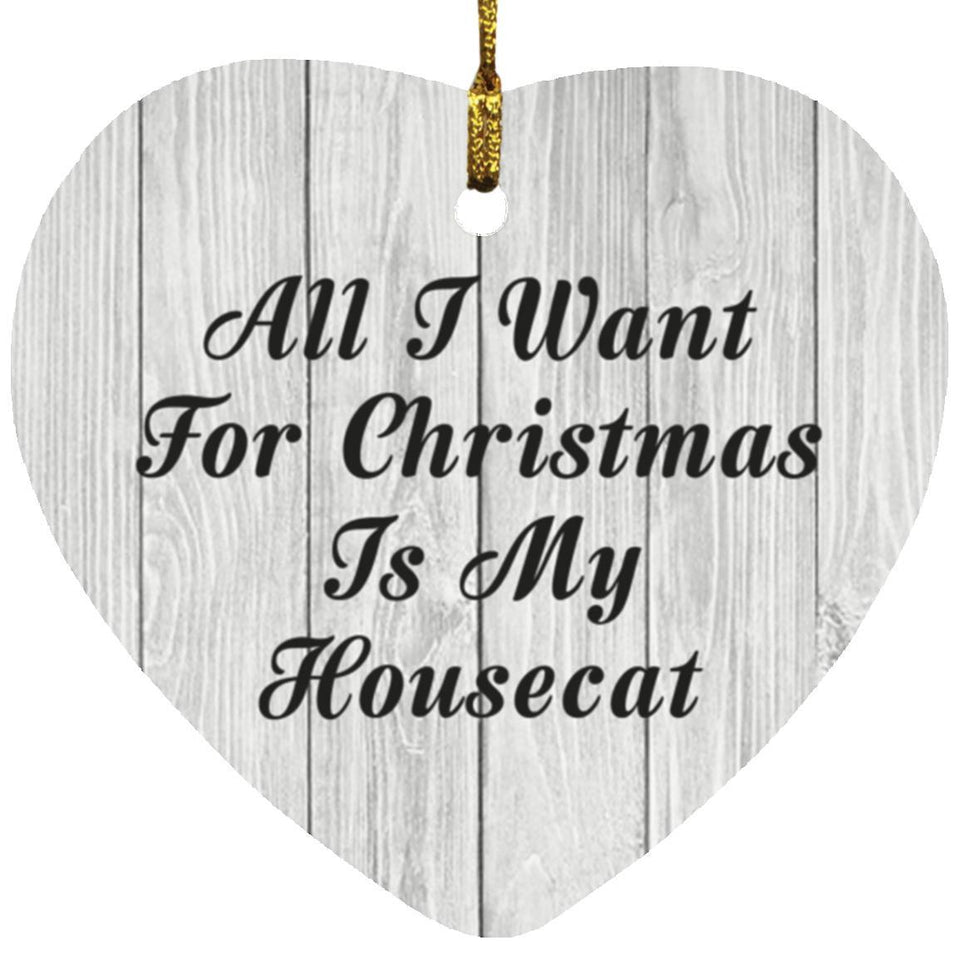 All I Want For Christmas Is My Housecat - Heart Ornament F
