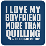 I Love My Boyfriend More Than Quilling - Drink Coaster