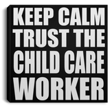 Keep Calm and Trust The Child Care Worker - Canvas Square
