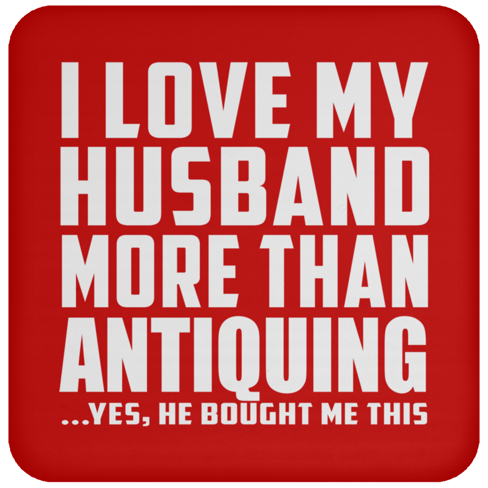 I Love My Husband More Than Antiquing - Drink Coaster