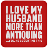 I Love My Husband More Than Antiquing - Drink Coaster