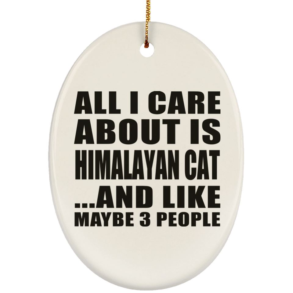 All I Care About Is Himalayan Cat - Oval Ornament