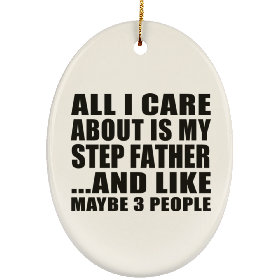 All I Care About Is My Step Father - Oval Ornament
