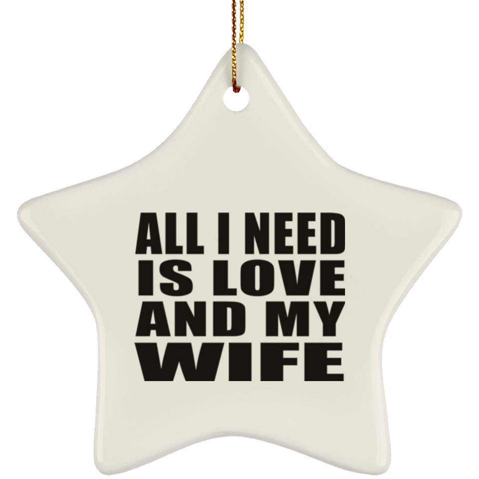 All I Need Is Love And My Wife - Star Ornament