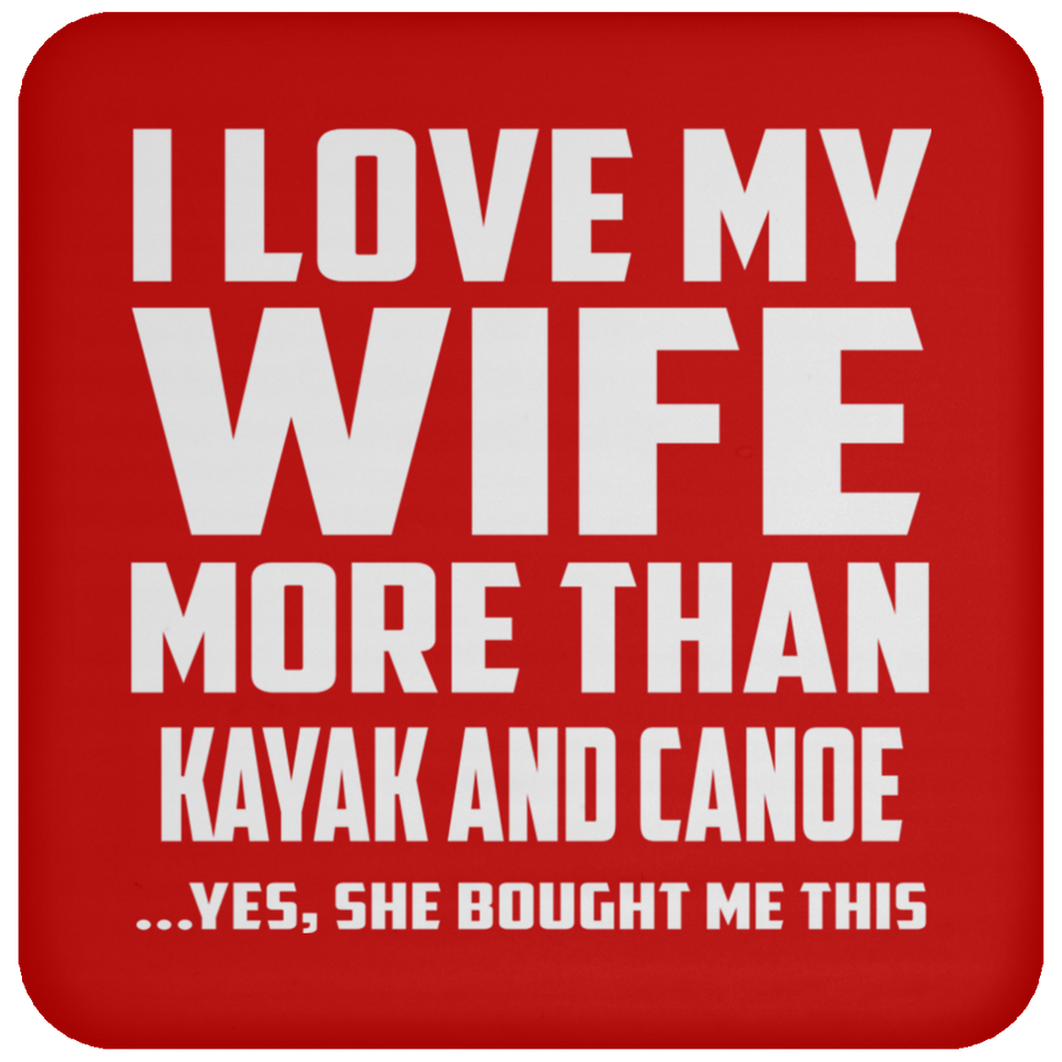 I Love My Wife More Than Kayak and Canoe - Drink Coaster