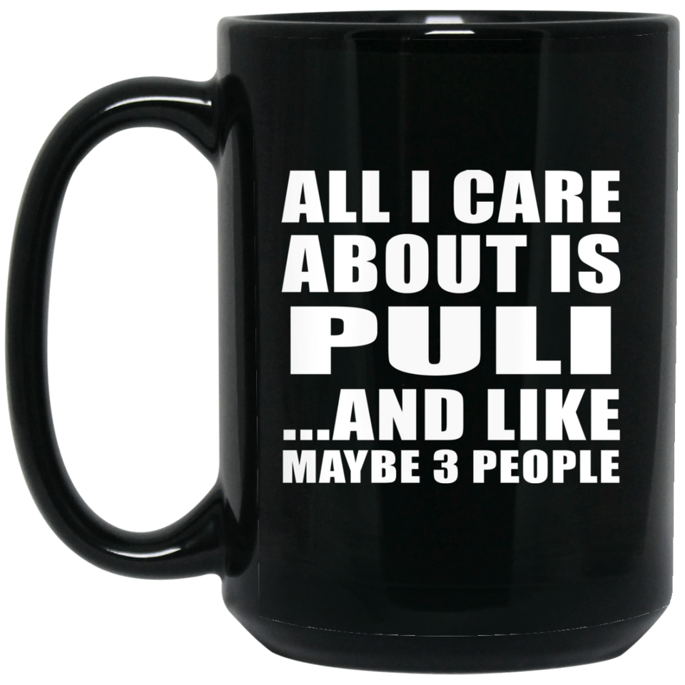 All I Care About Is Puli - 15 Oz Coffee Mug Black