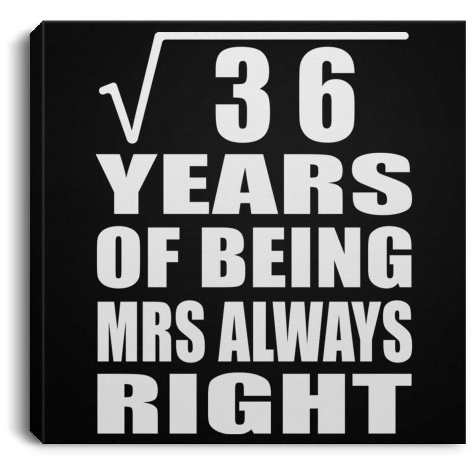 6th Anniversary Square Root of 36 Years Mrs Always Right - Canvas Square