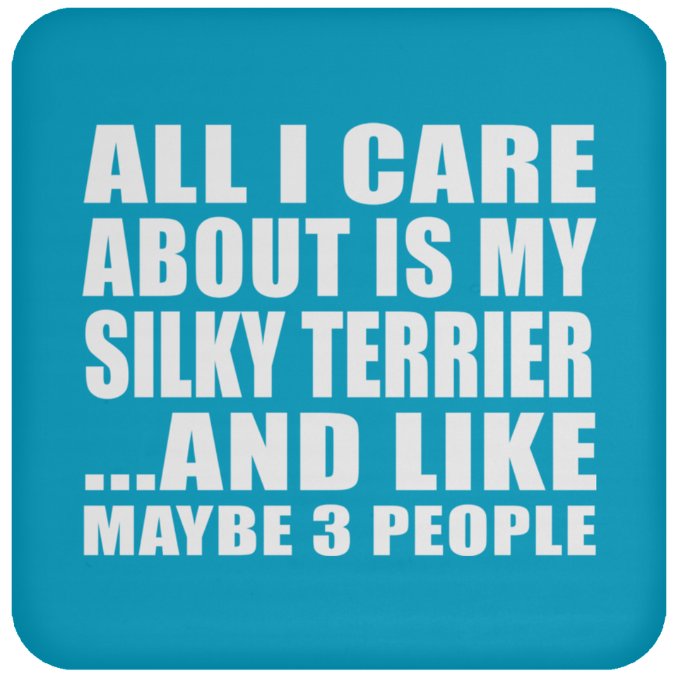 All I Care About Is My Silky Terrier - Drink Coaster