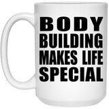 Body Building Makes Life Special - 15oz Coffee Mug