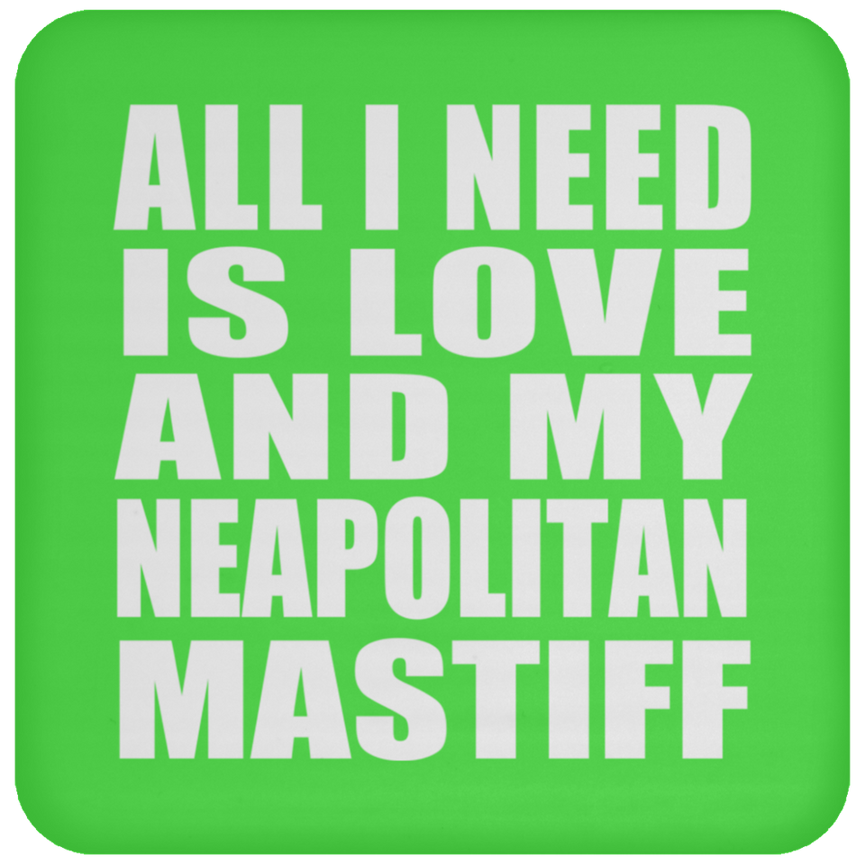 All I Need Is Love And My Neapolitan Mastiff - Drink Coaster