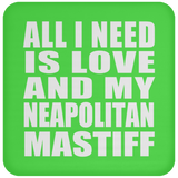 All I Need Is Love And My Neapolitan Mastiff - Drink Coaster
