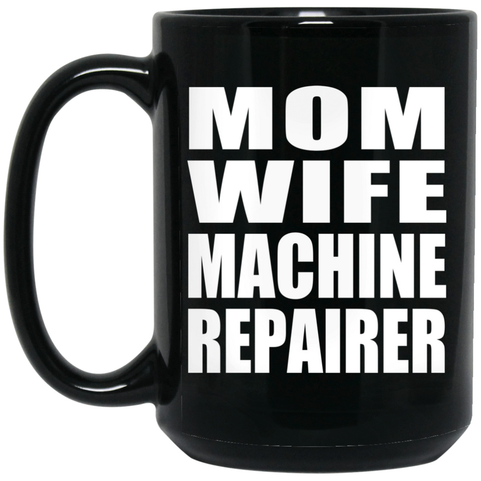 Mom Wife Machine Repairer - 15oz Coffee Mug Black