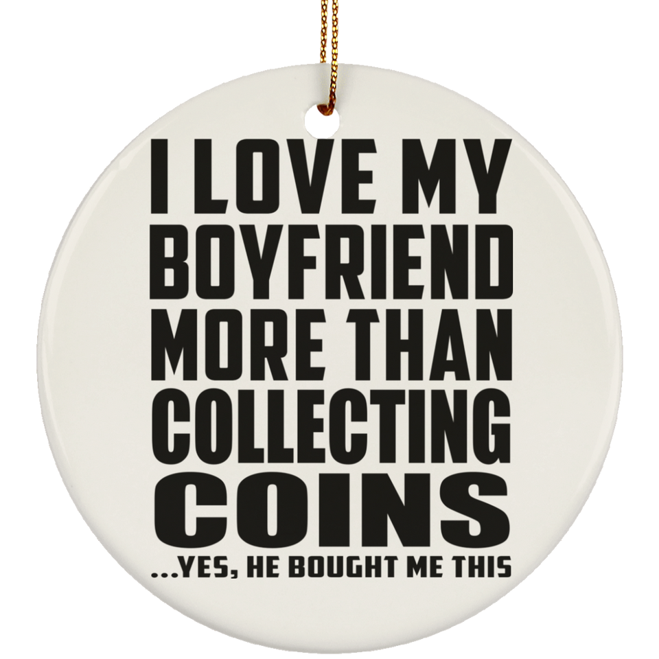 I Love My Boyfriend More Than Collecting Coins - Circle Ornament