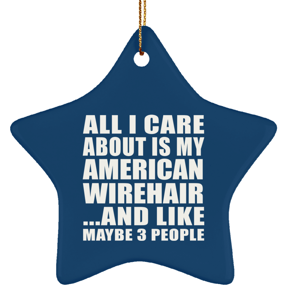 All I Care About Is My American Wirehair - Star Ornament