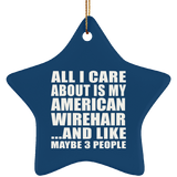 All I Care About Is My American Wirehair - Star Ornament