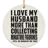 I Love My Husband More Than Collecting Miniature Figurines - Circle Ornament